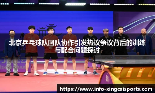 北京乒乓球队团队协作引发热议争议背后的训练与配合问题探讨