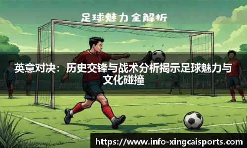 英意对决：历史交锋与战术分析揭示足球魅力与文化碰撞